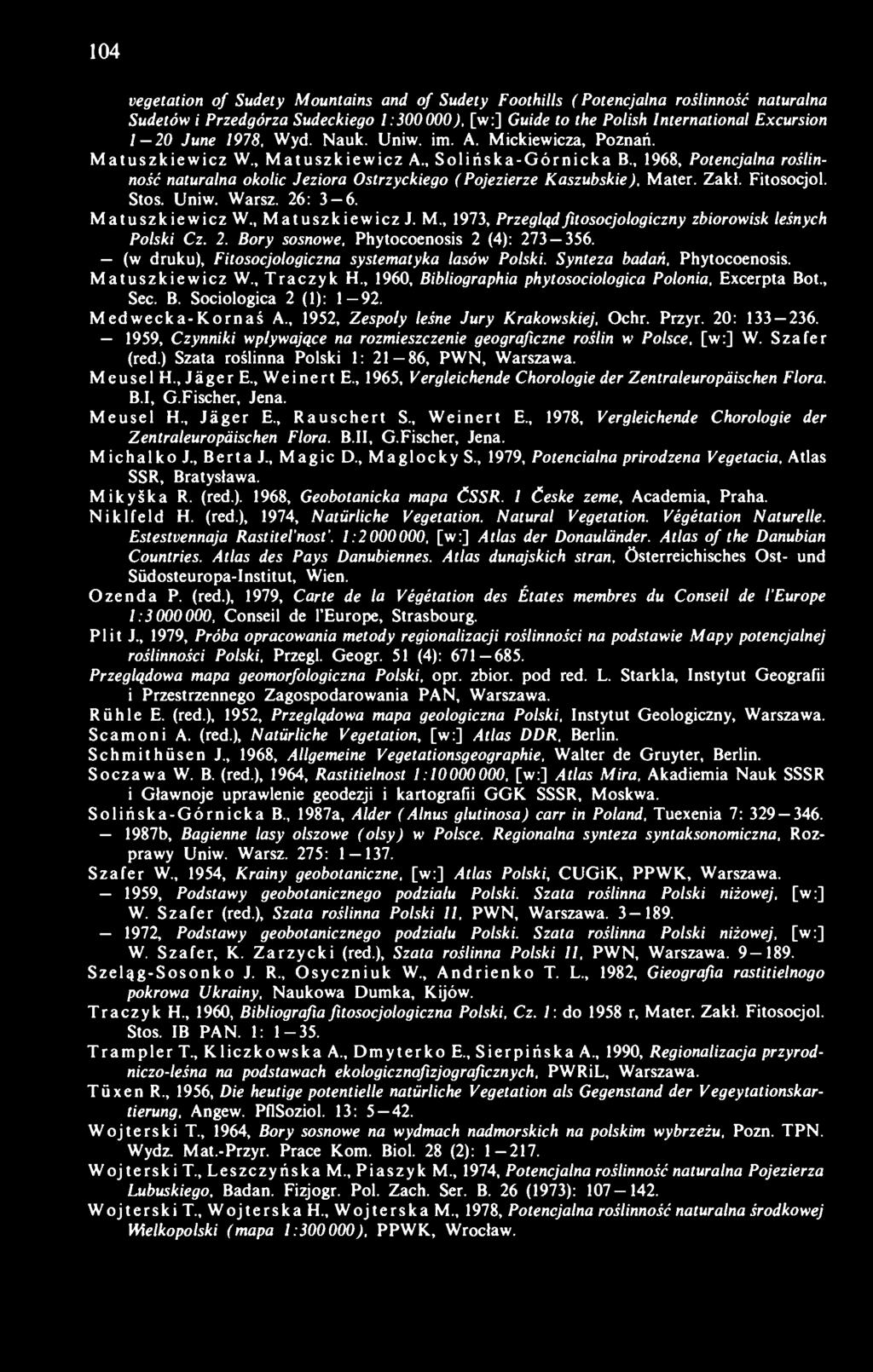 , 1968, Potencjalna roślinność naturalna okolic Jeziora Ostrzyckiego (Pojezierze Kaszubskie), Mater. Zakł. Fitosocjol. Stos. Uniw. Warsz. 26: 3-6. Matuszkiewicz W., Matuszkiewicz J. M., 1973, Przeglądfitosocjologiczny zbiorowisk leśnych Polski Cz.