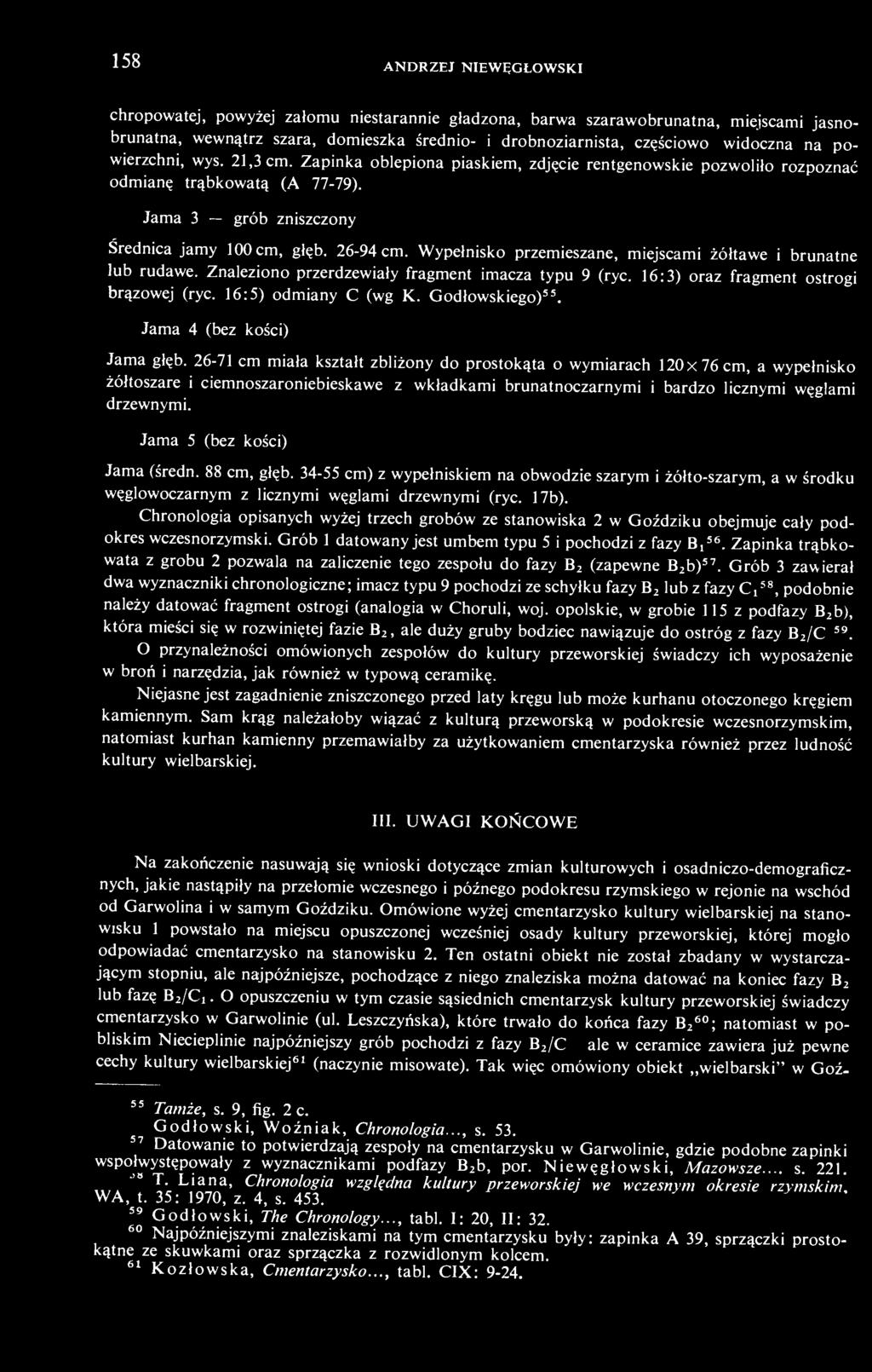 Wypełnisko przemieszane, miejscami żółtawe i brunatne lub rudawe. Znaleziono przerdzewiały fragment imacza typu 9 (ryc. 16:3) oraz fragment ostrogi brązowej (ryc. 16:5) odmiany С (wg K.