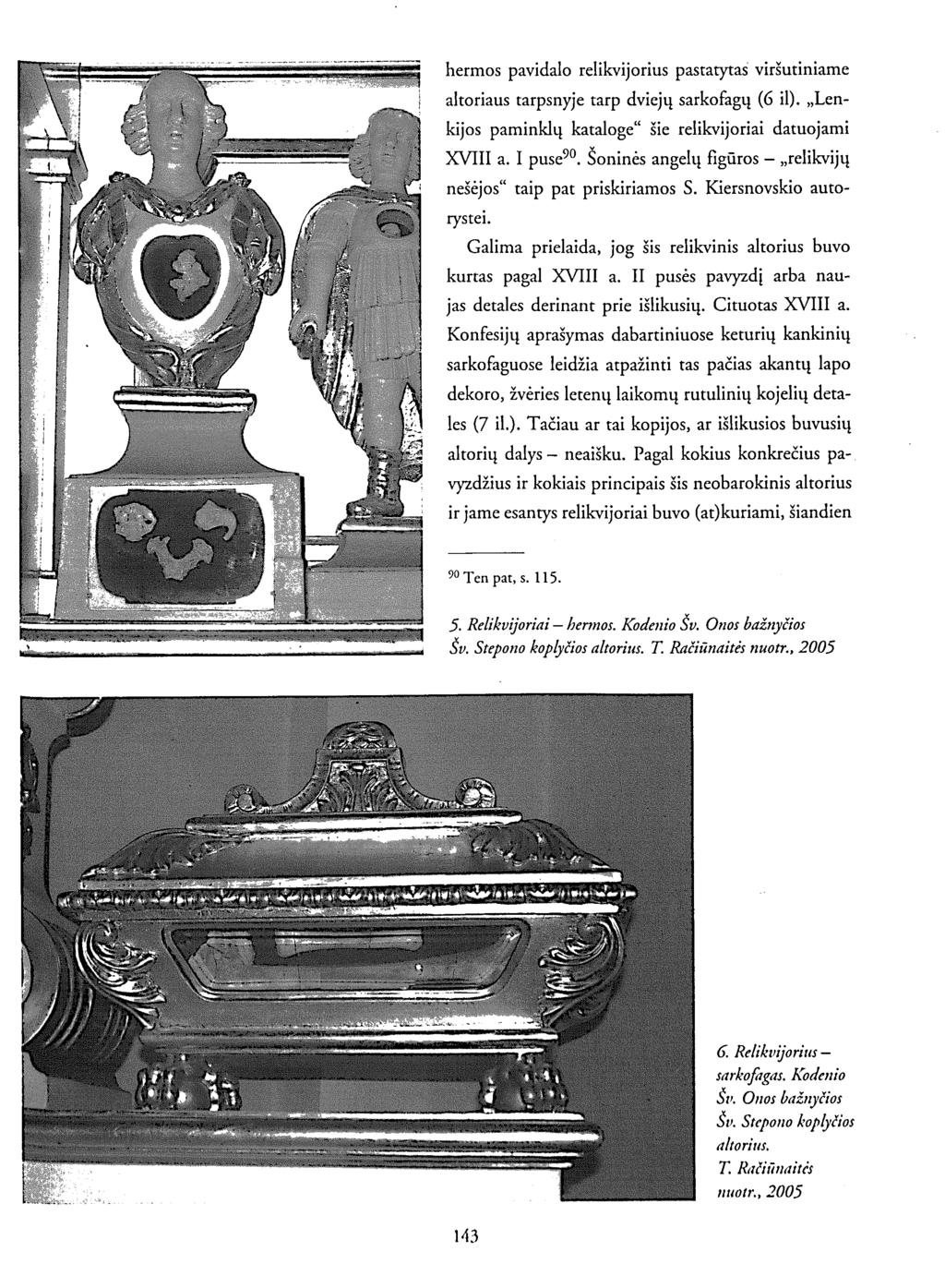 hermos pavidalo relikvijorius pastatytas viršutiniame altoriaus tarpsnyje tarp dviejų sarkofagų (6 il). Lenkijos paminklų kataloge" šie relikvijoriai datuojami XVIII a. I puse 90.