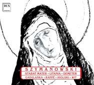 KAROL SZYMANOWSKI Karol Szymanowski: Stabat Mater, Litany, Demeter Stabat Mater Op. 53 Litany to Virgin Mary Op. 59 Demeter Op.