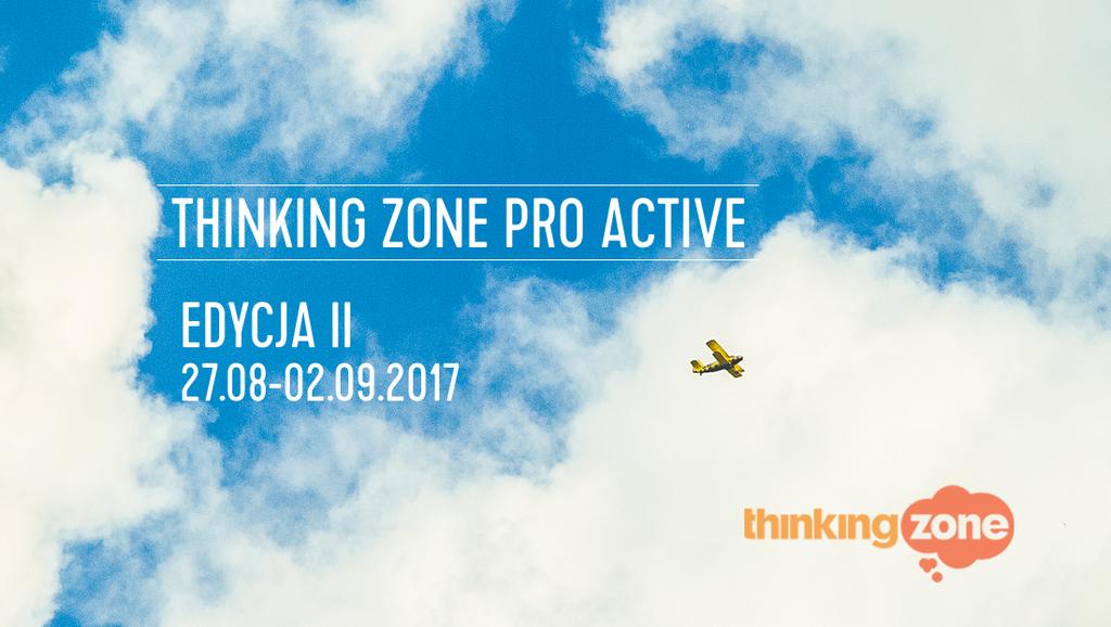 THINKING ZONE PRO ACTIVE CEL: Stworzenie koncepcji kampanii crowdfundingowej TERMIN: 27.08-02.09.2017 r.