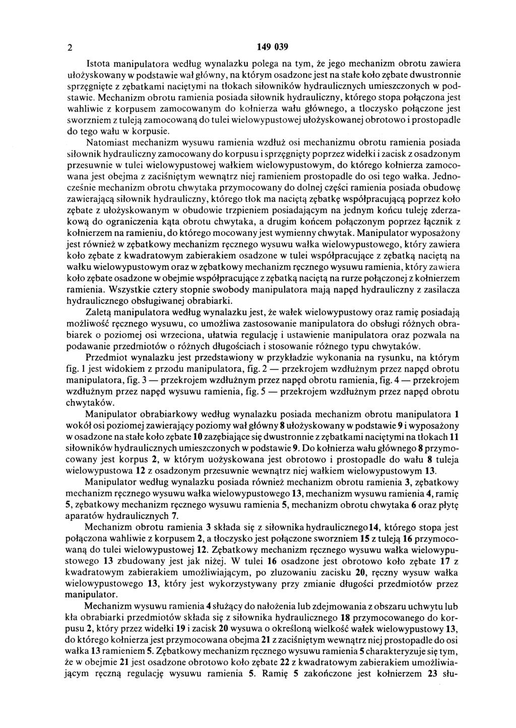 2 149 039 Istota manipulatora według wynalazku polega na tym, że jego mechanizm obrotu zawiera ułożyskowany w podstawie wał główny, na którym osadzonejest na stałe koło zębate dwustronnie sprzęgnięte