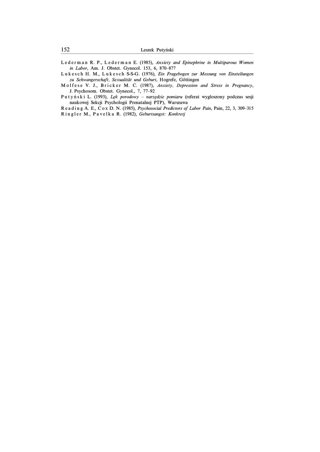 152 Leszek Putyński Lederman R. P., Lederman E. (1985), Anxiety and Epinephrine in Multiparous Women in Labor, Am. J. Obstet. Gynecol. 153, 6, 870-877 Lukesch H. M., Lukesch S-S-G.