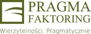 Pragma Faktoring SA PROFI L Wielkość firmy Kwota obrotów faktoringowych za 2012 rok (w mln zł) 247,3 Liczba pracowników 34 Rok powstania firmy 1996 Grupa docelowa klientów Naszą ofertę kierujemy do