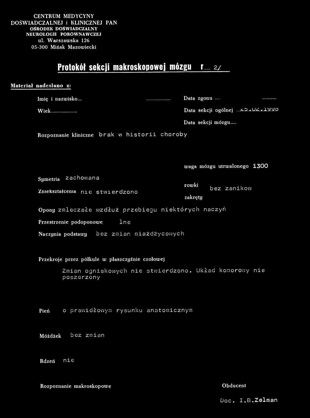 Wiek 32 lata Data sekcji ogólnej Data sekcji mózgu Rozpoznanie kliniczne brak w historii choroby waga mózgu utrwalonego 1300 g Symetria zachowana Zniekształcenia nie stwierdzono rowki.