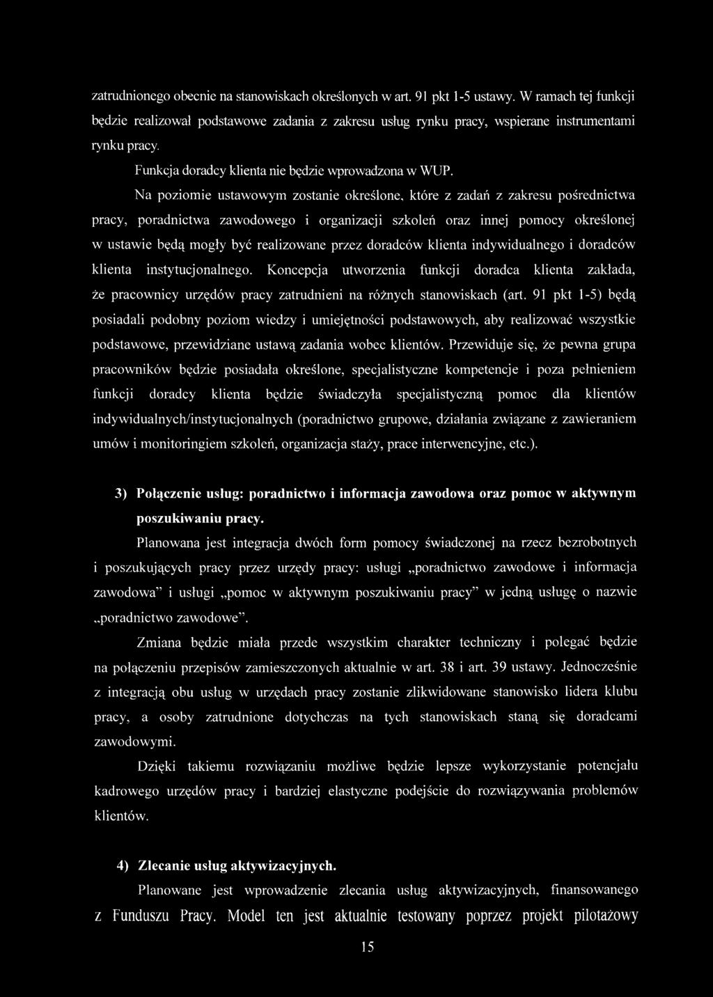 Na poziomie ustawowym zostanie określone, które z zadań z zakresu pośrednictwa pracy, poradnictwa zawodowego i organizacji szkoleń oraz innej pomocy określonej w ustawie będą mogły być realizowane