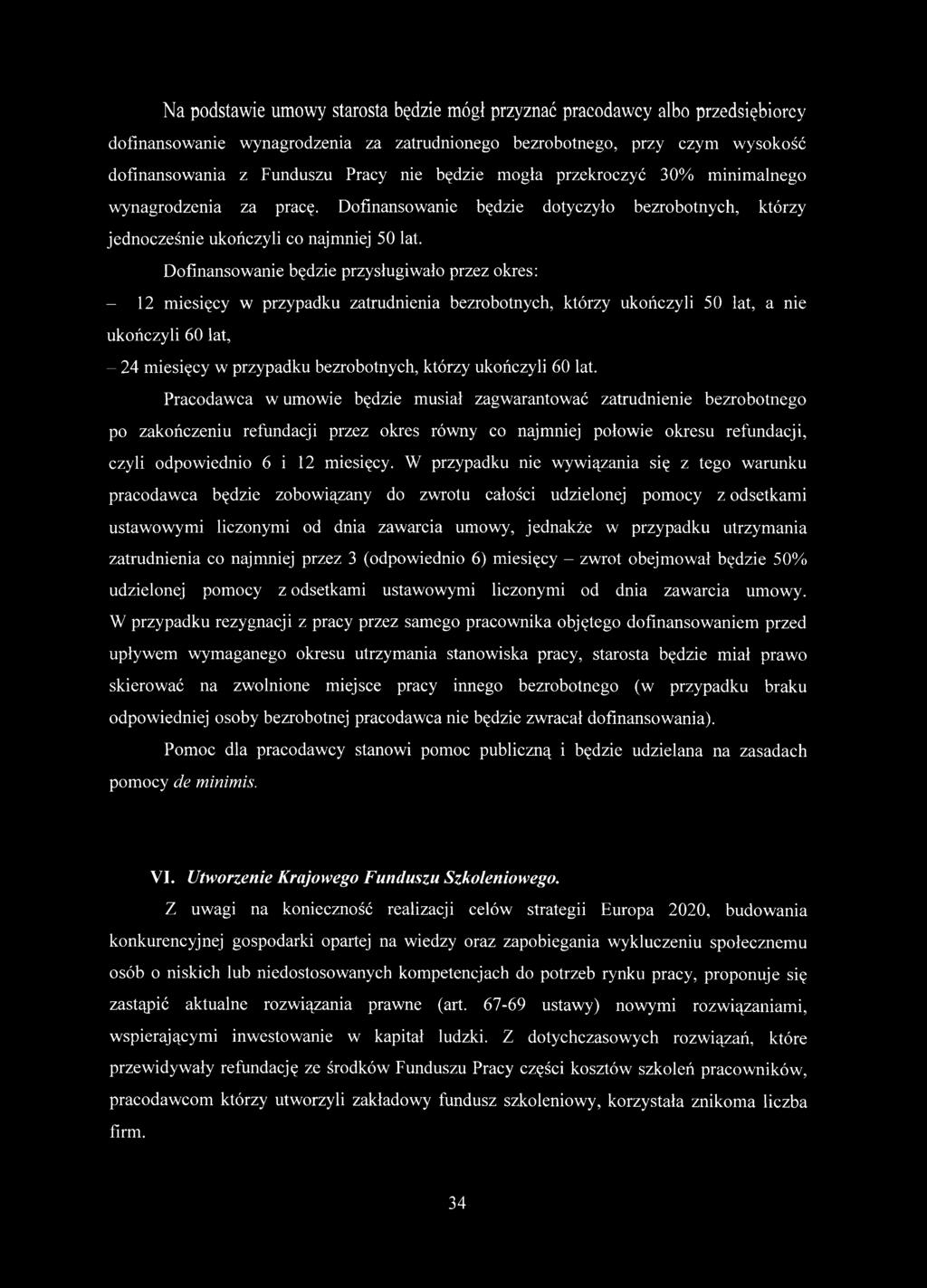 Dofinansowanie będzie przysługiwało przez okres: - 12 miesięcy w przypadku zatrudnienia bezrobotnych, którzy ukończyli 50 lat, a nie ukończyli 60 lat, - 24 miesięcy w przypadku bezrobotnych, którzy