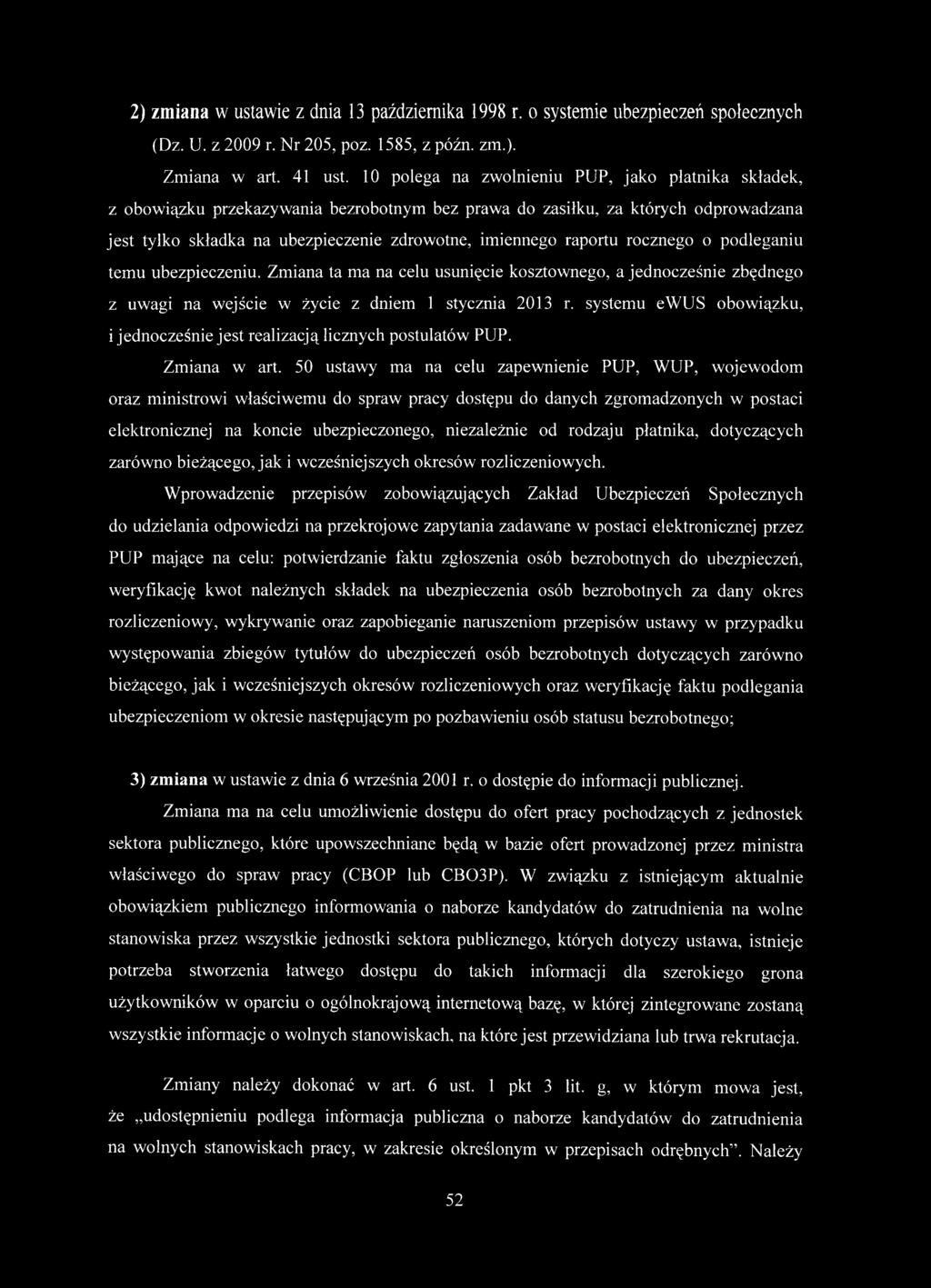 raportu rocznego o podleganiu temu ubezpieczeniu. Zmiana ta ma na celu usunięcie kosztownego, a jednocześnie zbędnego z uwagi na wejście w życie z dniem 1 stycznia 2013 r.