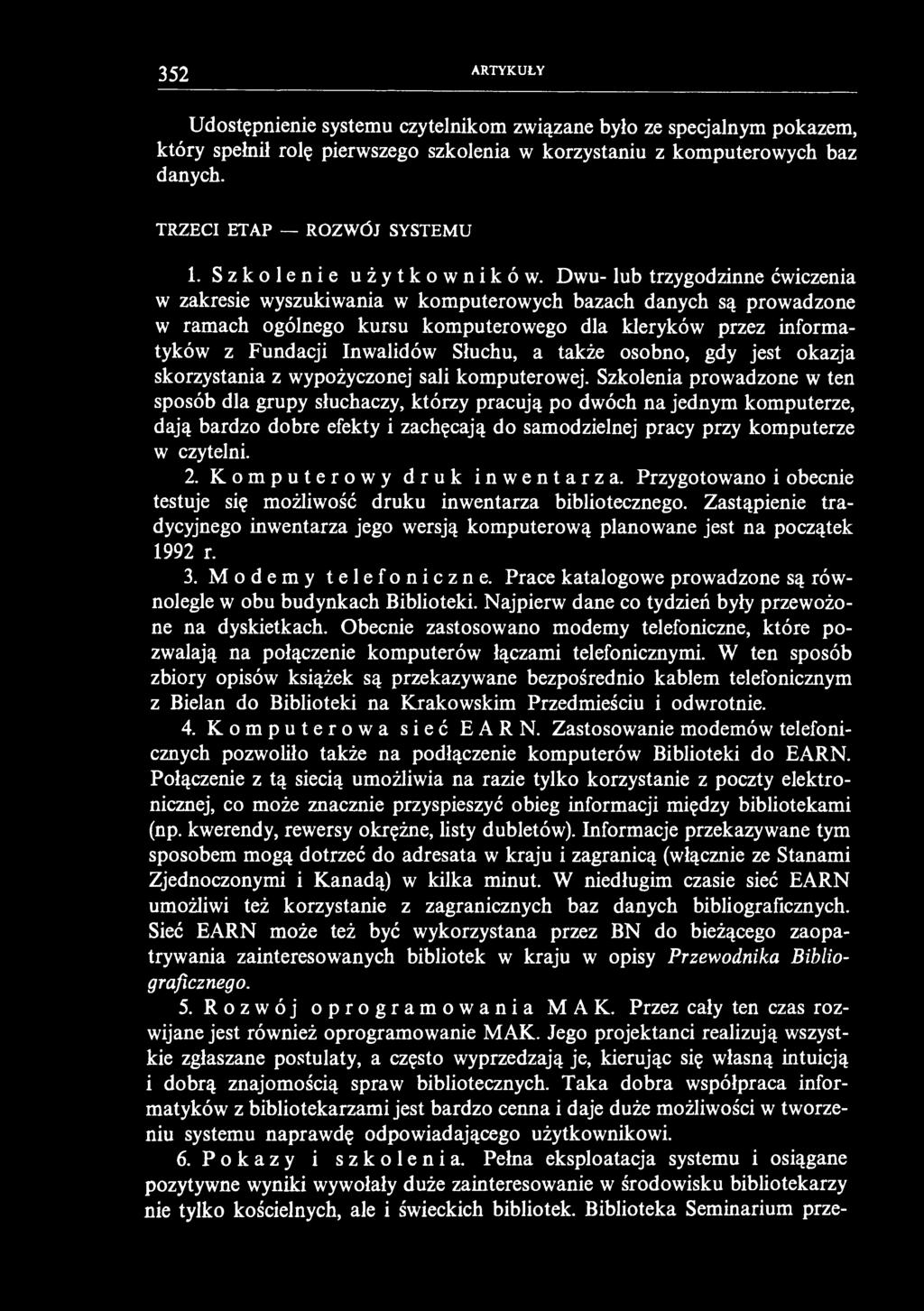 352 ARTYKUŁY Udostępnienie systemu czytelnikom związane było ze specjalnym pokazem, który spełnił rolę pierwszego szkolenia w korzystaniu z komputerowych baz danych. TRZECI ETAP ROZWÓJ SYSTEMU 1.