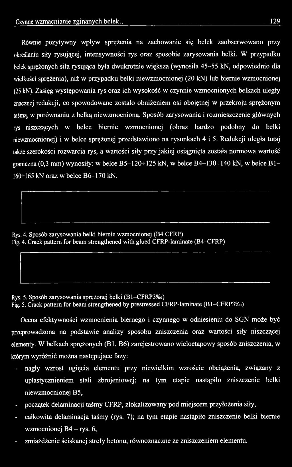 Sposób zarysowania i rozmieszczenie głównych rys niszczących w belce biernie wzmocnionej (obraz bardzo podobny do belki niewzmocnionej) i w belce sprężonej przedstawiono na rysunkach 4 i 5.