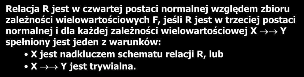 Czwarta postać normalna (4NF) 35 Relacja R jest w czwartej postaci normalnej względem zbioru zależności wielowartościowych F, jeśli R jest w trzeciej postaci normalnej i dla każdej zależności