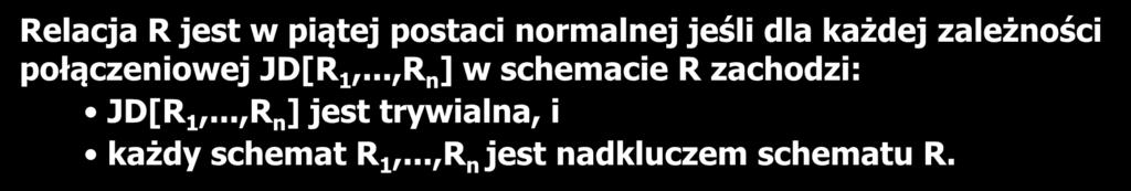 Zachodzi wówczas: *(r 1 (R 1 ),...,r n (R n ))=r(r). Zależność JD[R 1,...,R n ] jest trywialna jeśli którykolwiek ze schematów R i jest równy R.