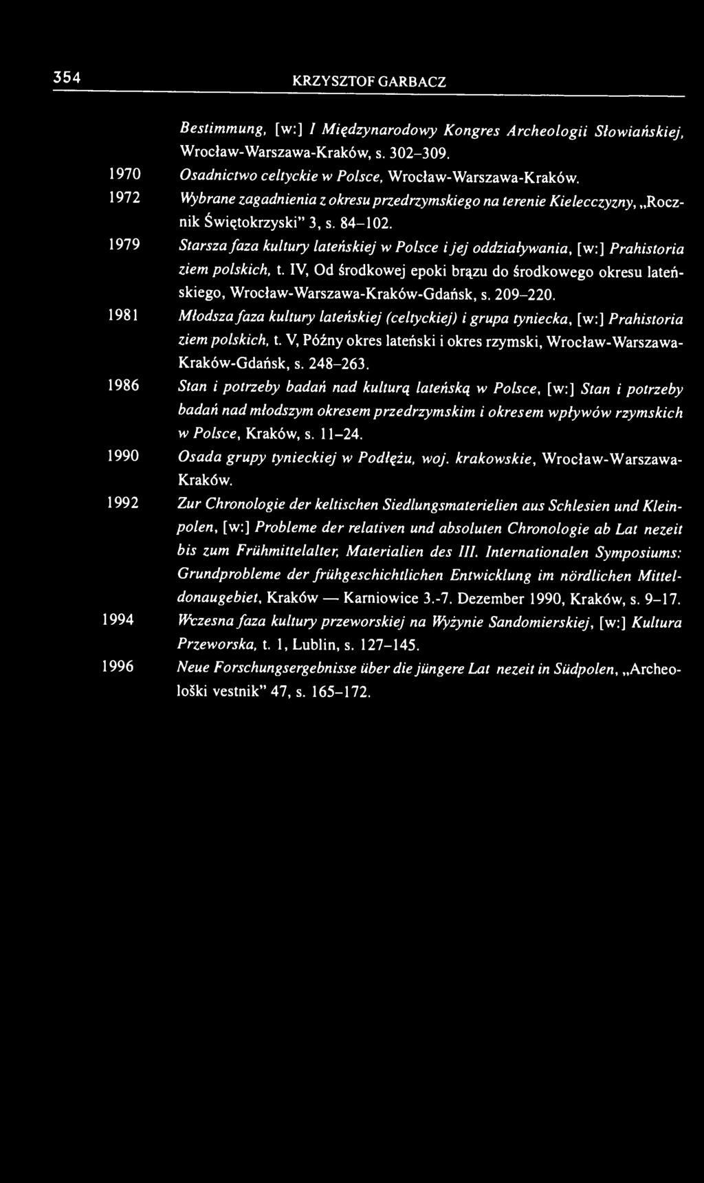 1979 Starsza faza kultury lateńskiej w Polsce i jej oddziaływania, [w:] Prahistoria ziem polskich, t. IV, Od środkowej epoki brązu do środkowego okresu lateńskiego, Wrocław-Warszawa-Kraków-Gdańsk, s.