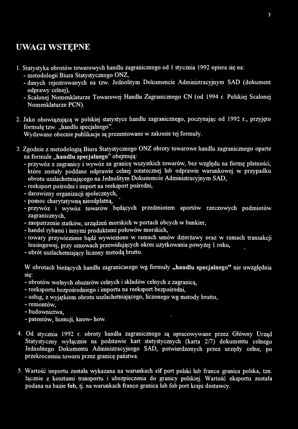 Jako obowiązującą w polskiej statystyce handlu zagranicznego, poczynając od 1992 r., przyjęto formułę tzw. handlu specjalnego. Wydawane obecnie publikacje są prezentowane w zakresie tej formuły. 3.