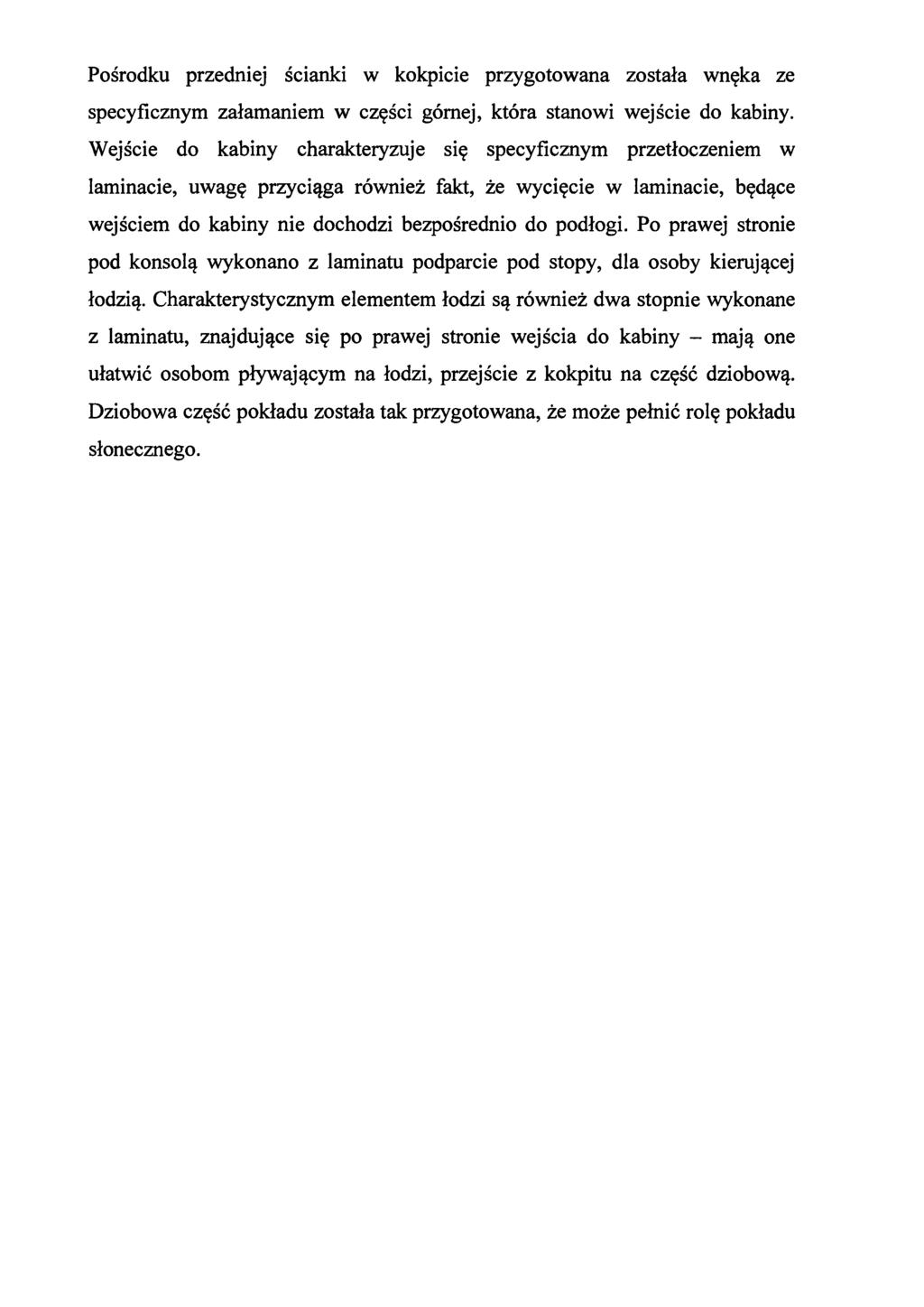 Pośrodku przedniej ścianki w kokpicie przygotowana została wnęka ze specyficznym załamaniem w części górnej, która stanowi wejście do kabiny.