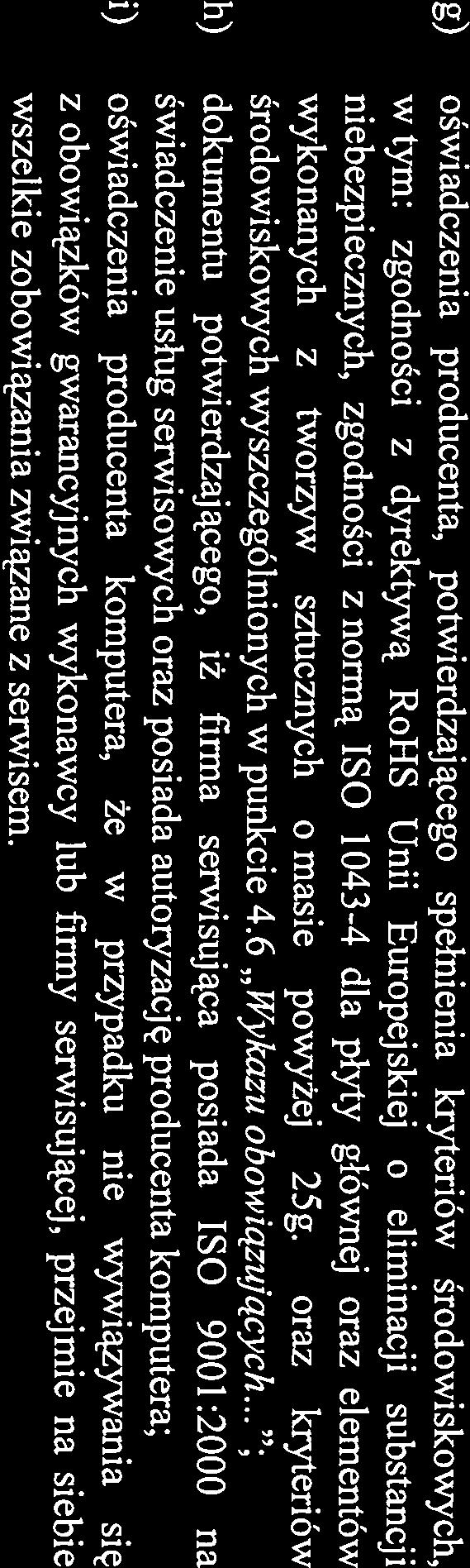 .. ; h) dokumentu potwierdzającego, iż firma serwisująca posiada ISO 9001:2000 na świadczenie usług serwisowych oraz posiada autoryzację producenta komputera; i) oświadczenia producenta komputera, że