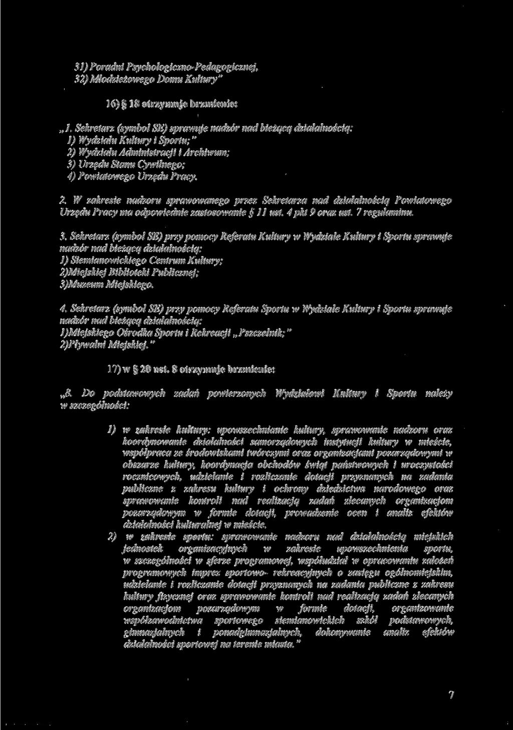 31) Poradni Psychologiczno-Pedagogicznej, 32) Młodzieżowego Domu Kultury " 16) 18 otrzymuje brzmienie: L Sekretarz (symbol SE) sprawuje nadzór nad bieżącą działalnością: 1) Wydziału Kultury i Sportu;