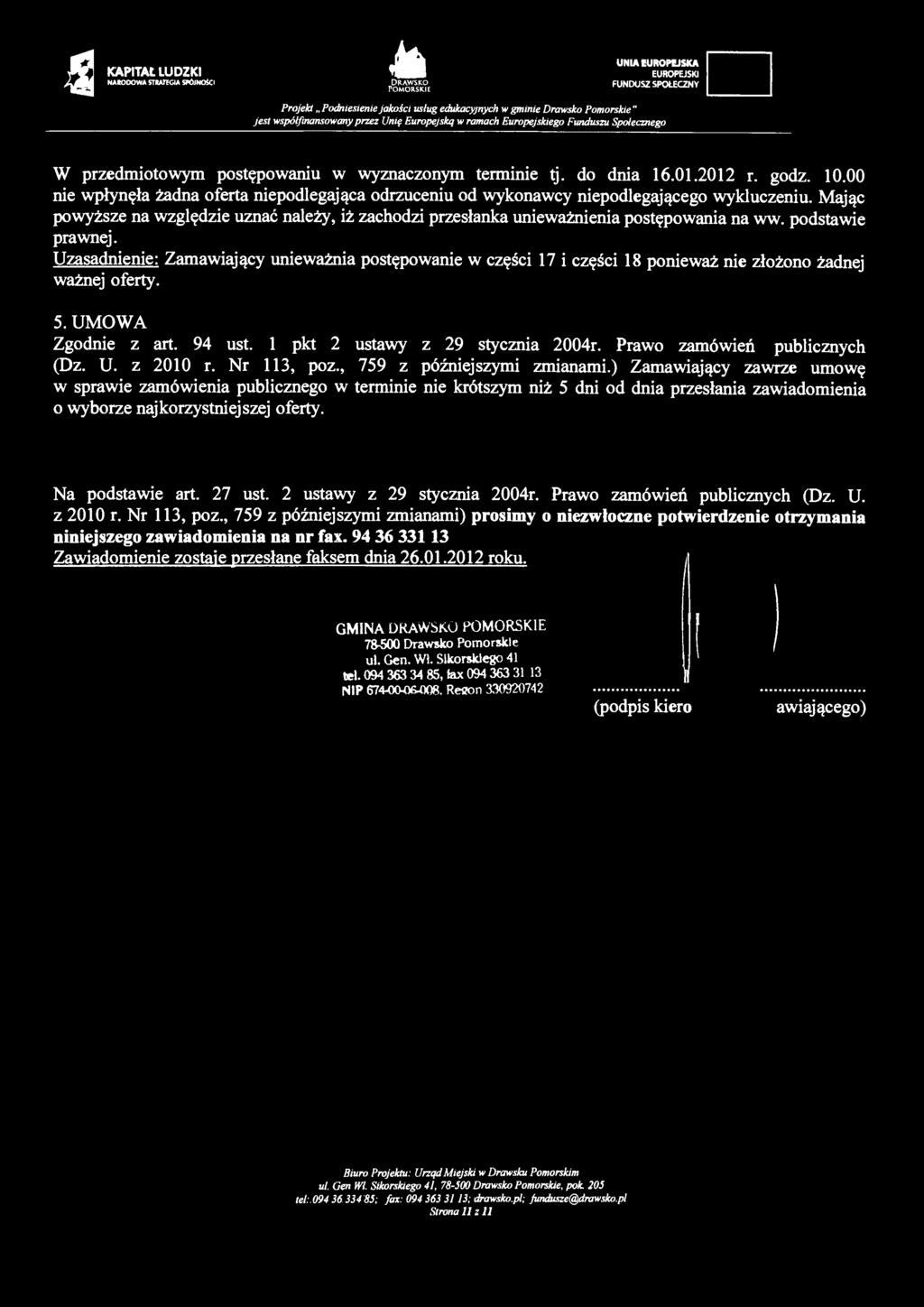 s NARODOWA STRATEGIA SPOlNOŚCI M Projekt Podniesienie jakości usług edukacyjnych w gminie Drawsko Pomorskie " W przedmiotowym postępowaniu w wyznaczonym terminie tj. do dnia 16.01.2012 r. godz. 10.