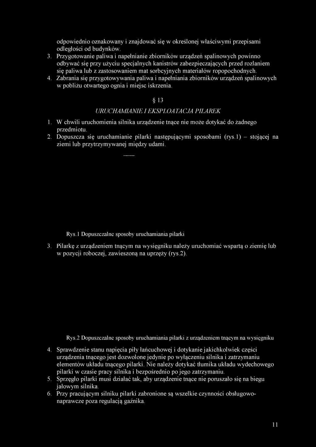 1) - stojącej na ziemi lub przytrzymywanej między udami. Rys.1 Dopuszczalne sposoby uruchamiania pilarki 3.