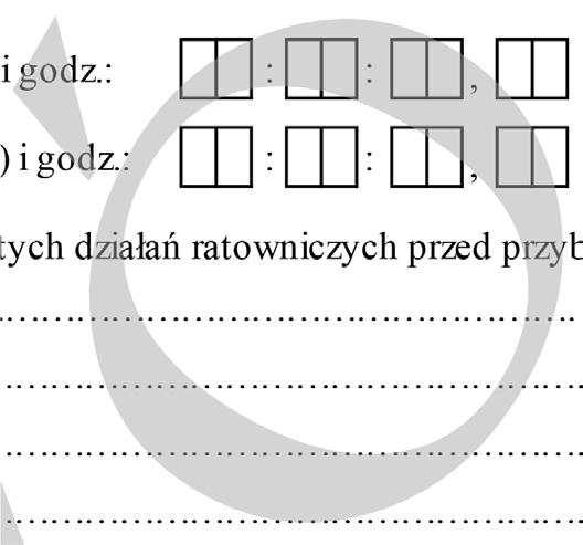 Wyznaczony rejon koncentracji lub miejsce prowadzonych działań ratowniczych: 5. Przybycie do rejonu koncentracji data (dd:mm:rr) i godz.: : :, : 6.