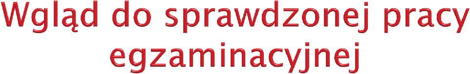 Absolwent ma prawo wglądu do sprawdzonej pracy egzaminacyjnej w ciągu 6 miesięcy od dnia wydania przez OKE świadectw dojrzałości,