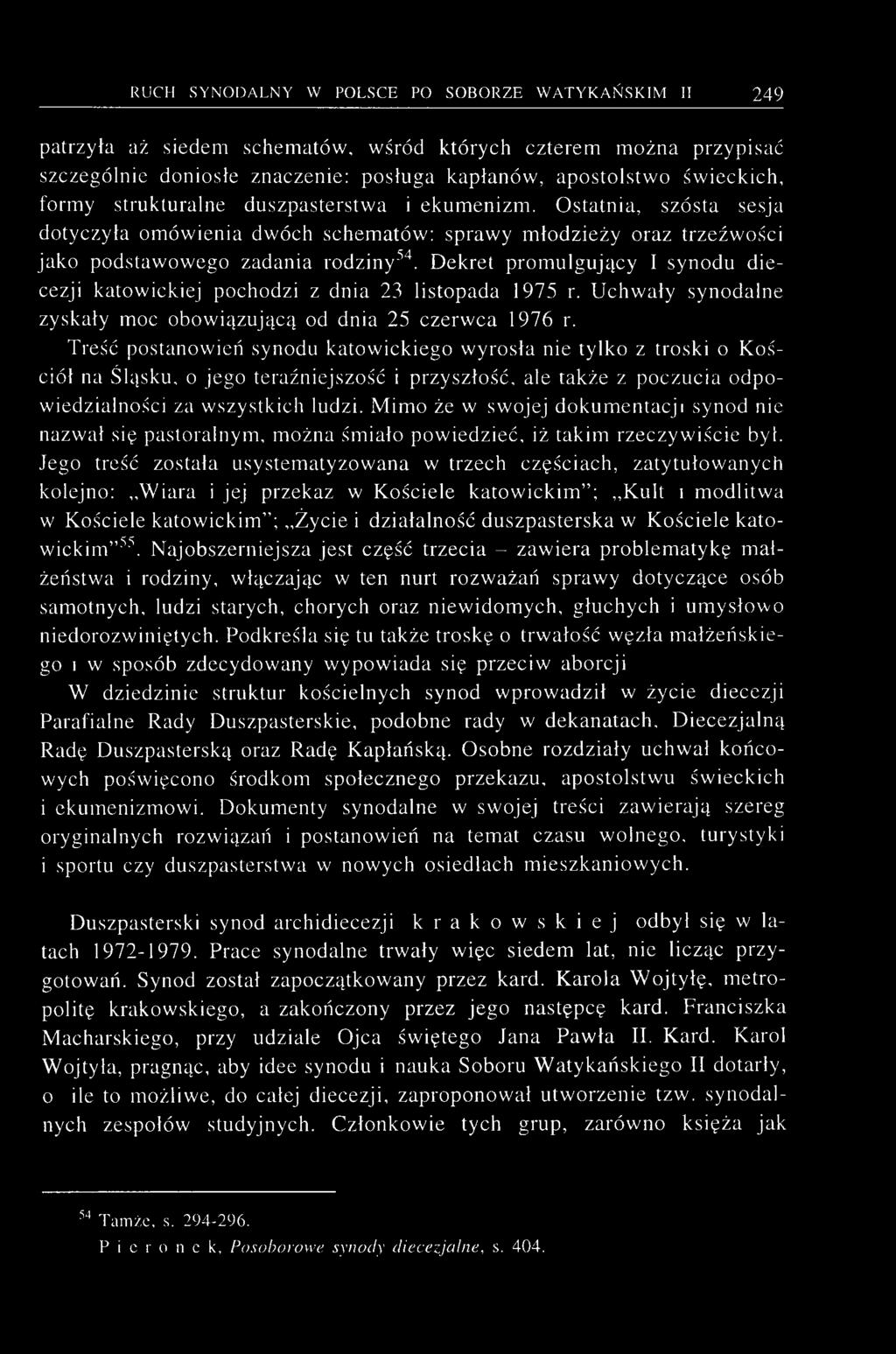 Dekret promulgujący I synodu diecezji katowickiej pochodzi z dnia 23 listopada 1975 r. Uchwały synodalne zyskały moc obowiązującą od dnia 25 czerwca 1976 r.