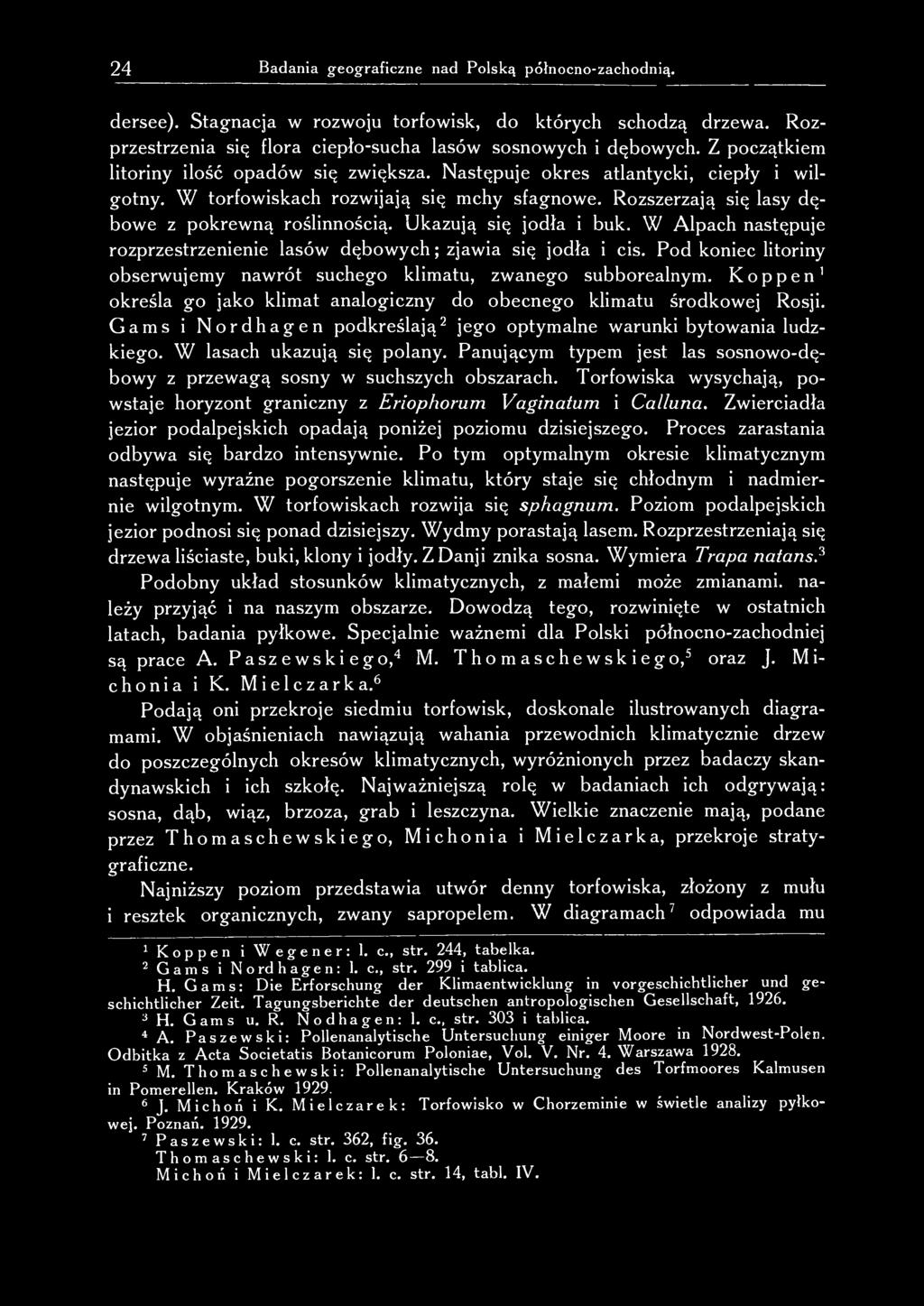 Ukazują się jodła i buk. W Alpach następuje rozprzestrzenienie lasów dębowych; zjawia się jodła i cis. Pod koniec litoriny obserwujemy nawrót suchego klimatu, zwanego subborealnym.