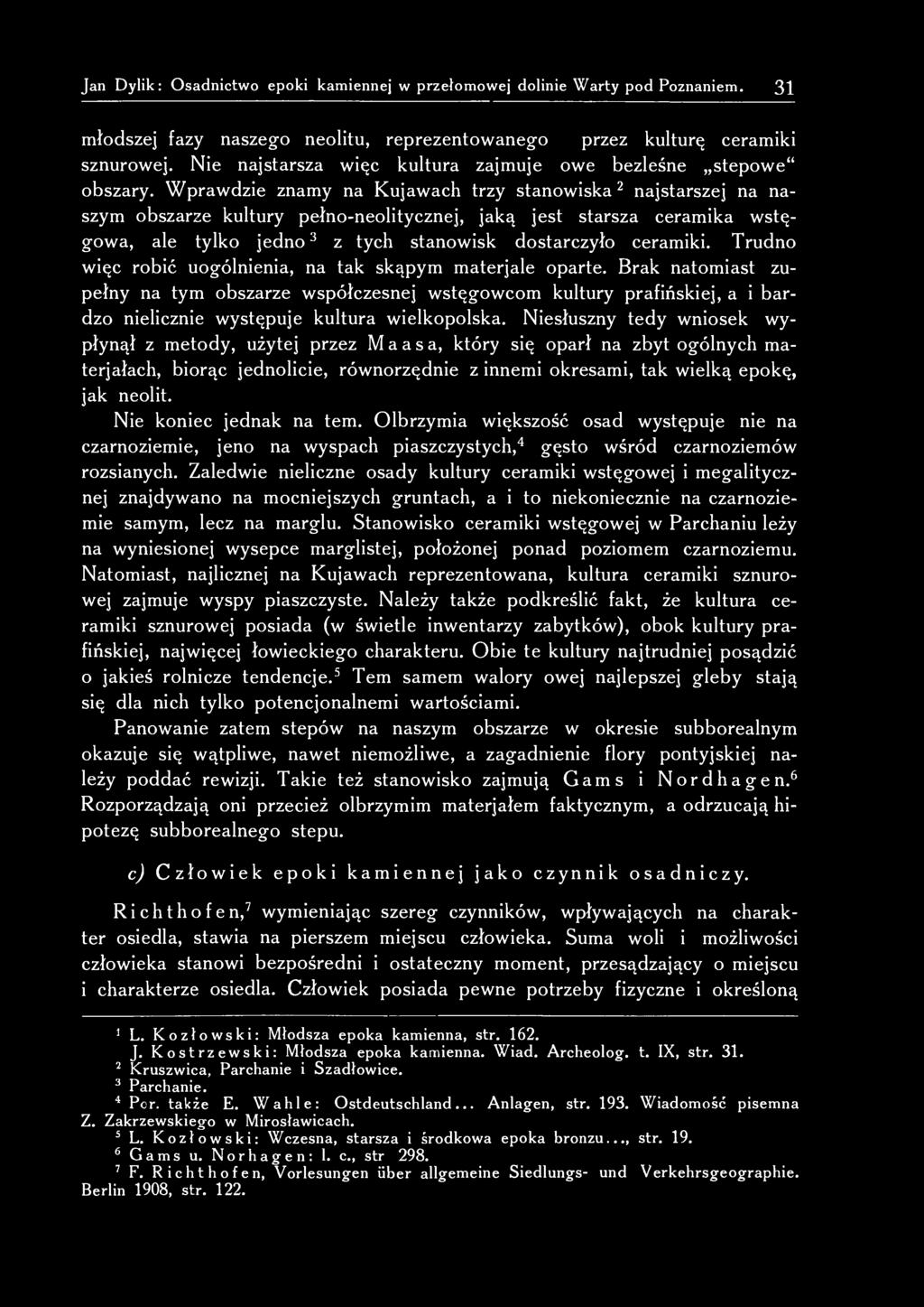 Wprawdzie znamy na Kujawach trzy stanowiska 2 najstarszej na naszym obszarze kultury pełno-neolitycznej, jaką jest starsza ceramika wstęgowa, ale tylko jedno 3 z tych stanowisk dostarczyło ceramiki.