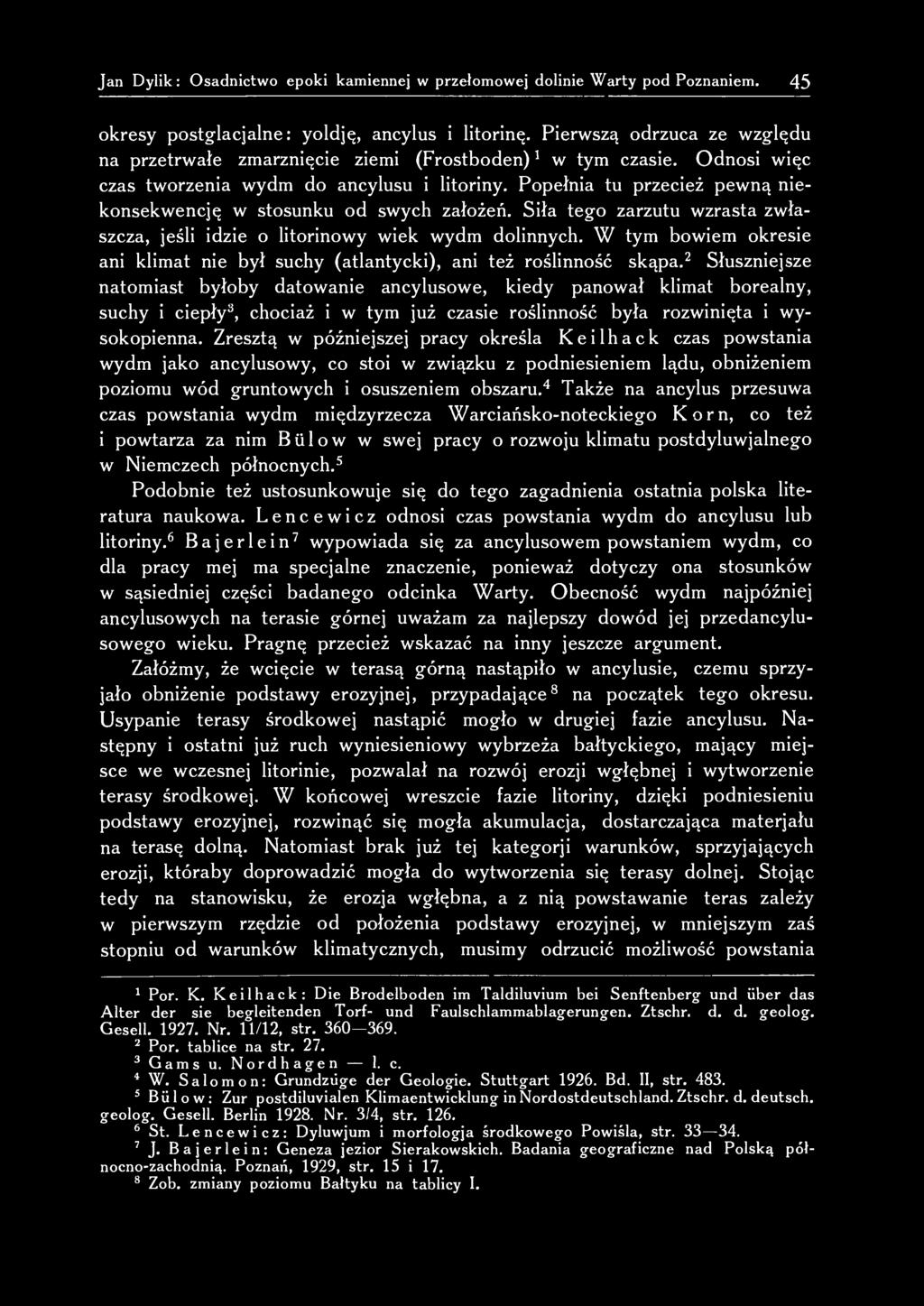 Popełnia tu przecież pewną niekonsekwencję w stosunku od swych założeń. Siła tego zarzutu wzrasta zwłaszcza, jeśli idzie o litorinowy wiek wydm dolinnych.
