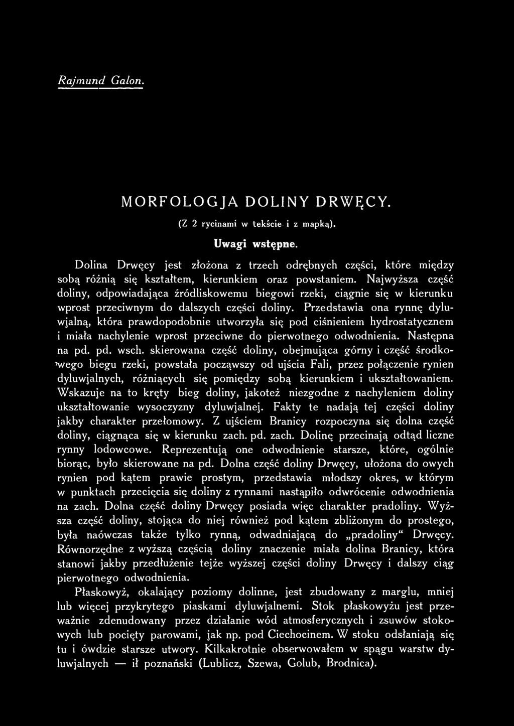 skierowana część doliny, obejmująca górny i część środkowego biegu rzeki, powstała począwszy od ujścia Fali, przez połączenie rynien dyluwjalnych, różniących się pomiędzy sobą kierunkiem i