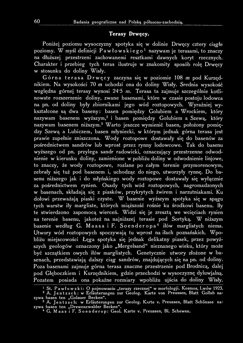 Charakter i przebieg tych teras ilustruje w znakomity sposób rolę Drwęcy w stosunku do doliny Wisły. Górna terasa Drwęcy zaczyna się w poziomie 108 m pod Kurzędnikiem.