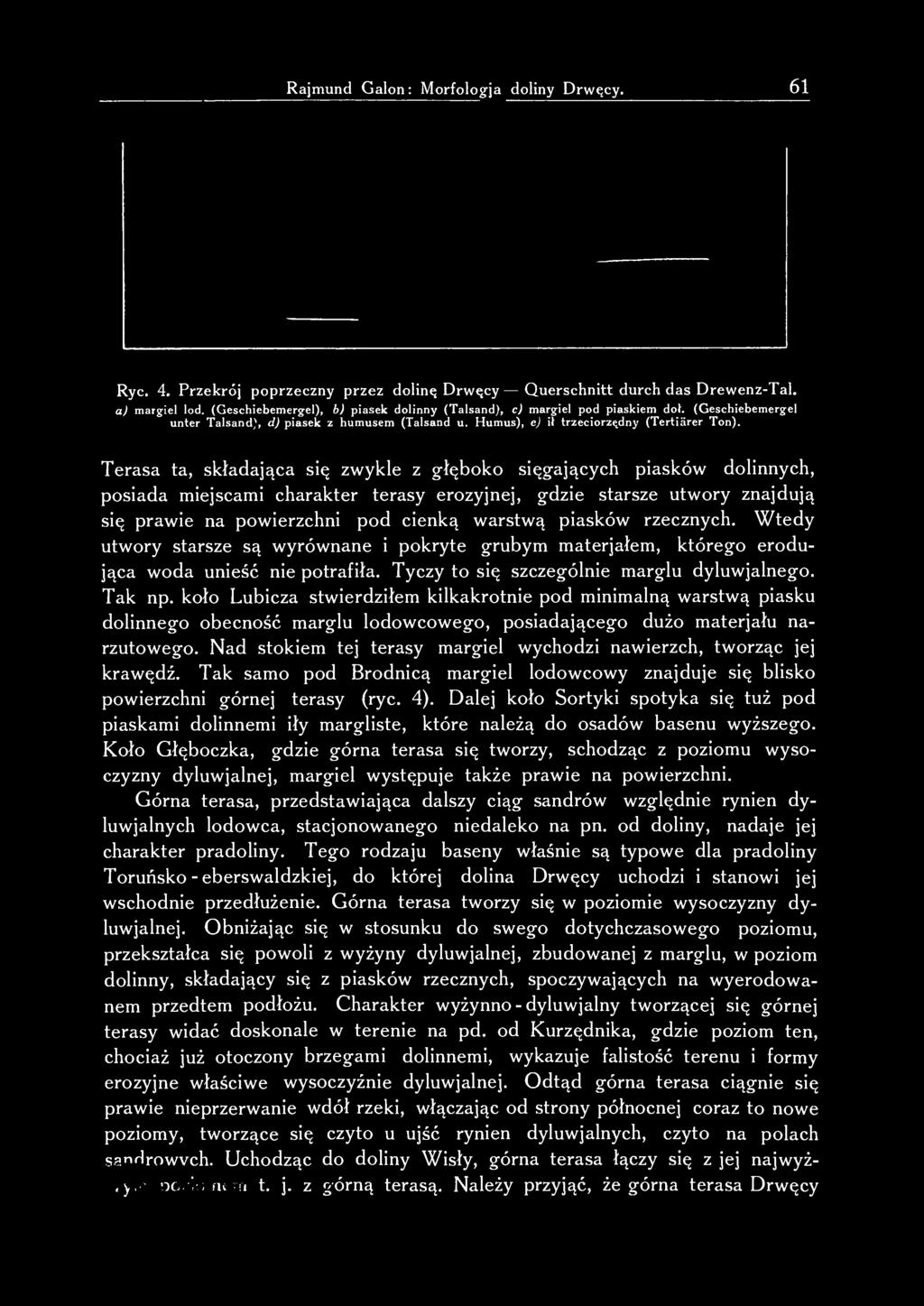 Terasa ta, składająca się zwykle z głęboko sięgających piasków dolinnych, posiada miejscami charakter terasy erozyjnej, gdzie starsze utwory znajdują się prawie na powierzchni pod cienką warstwą