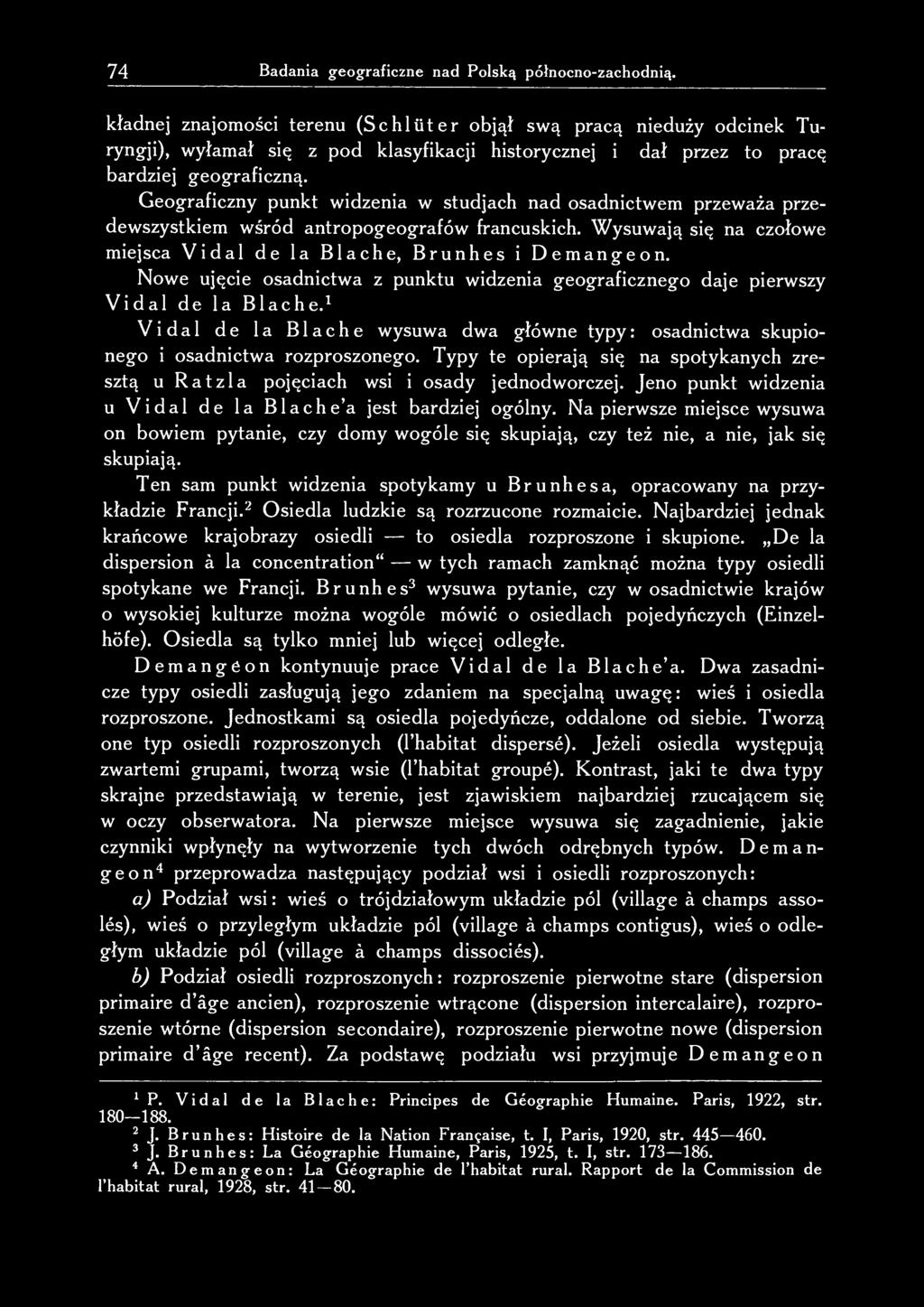 Geograficzny punkt widzenia w studjach nad osadnictwem przeważa przedewszystkiem wśród antropogeografów francuskich. Wysuwają się na czołowe miejsca Vidal de la Blachę, Brunhes i Demangeon.