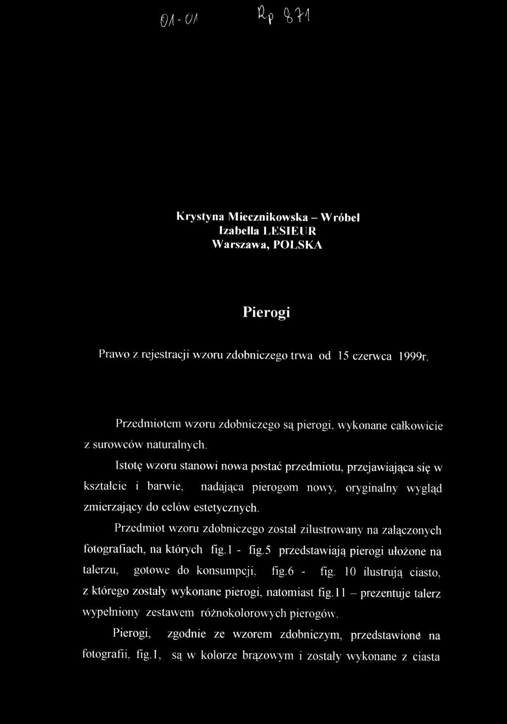 Istotę wzoru stanowi nowa postać przedmiotu, przejawiająca się w kształcie i barwie, nadająca pierogom nowy, oryginalny wygląd zmierzający do celów estetycznych.