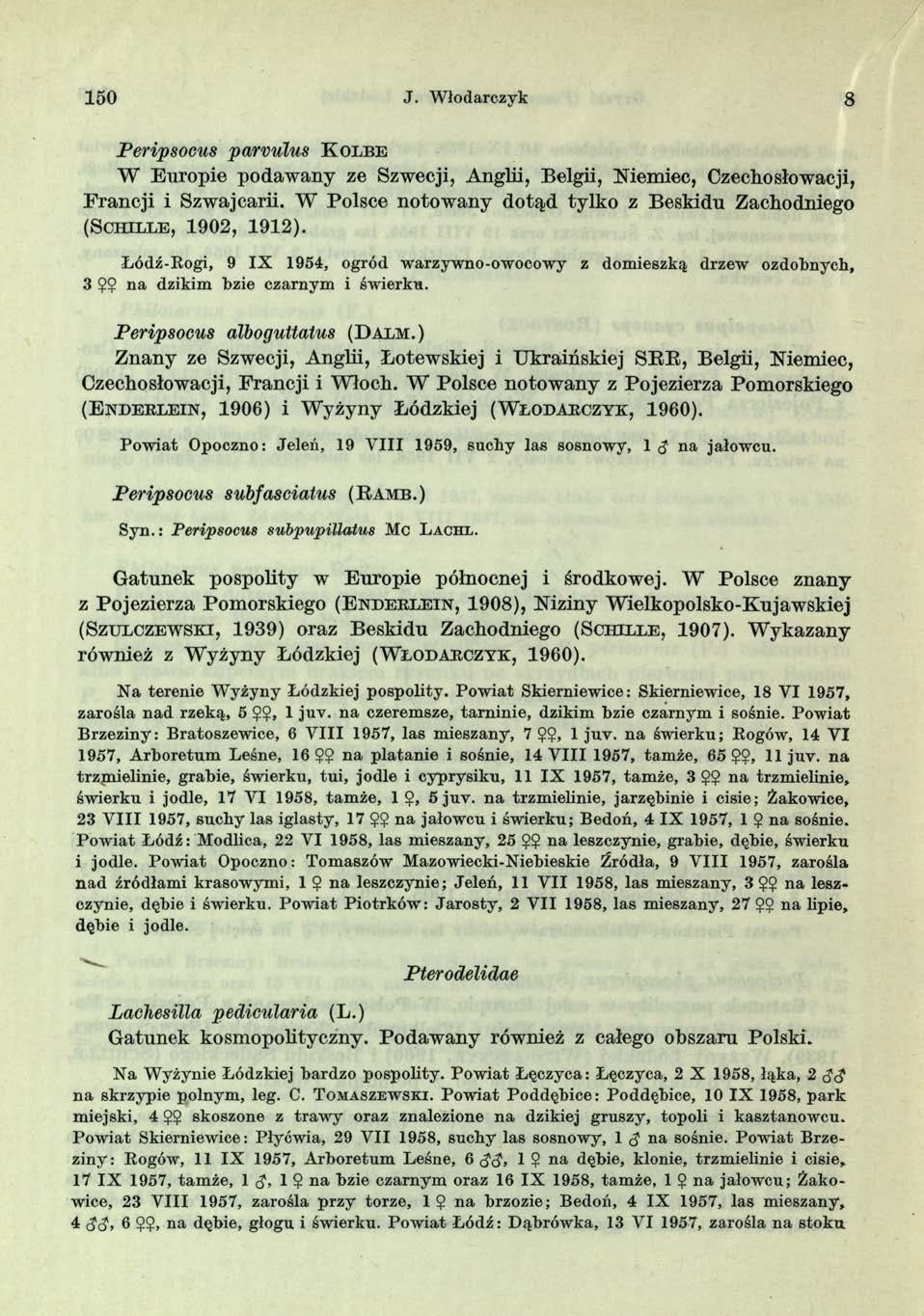 150 J. Włodarczyk 8 Peripsocus parvulus K o lbe W Europie podawany ze Szwecji, Anglii, Belgii, Niemiec, Czechosłowacji, Francji i Szwajcarii.