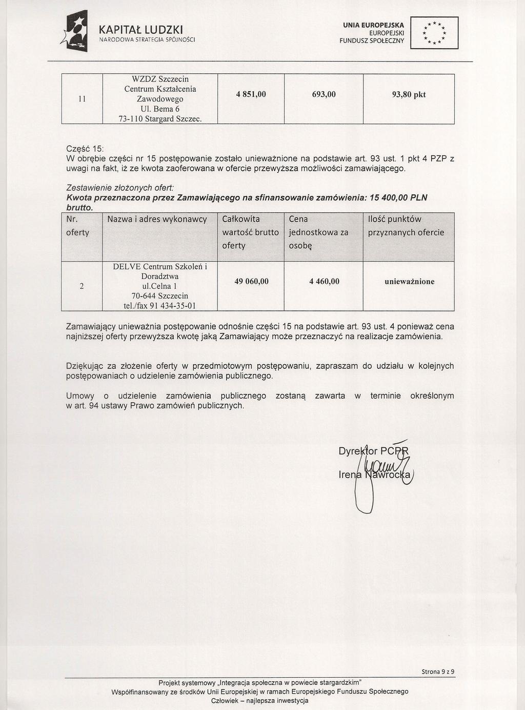 SrRATEGIA SPÓJNOŚCI II WZDZ Szczecin Centrum Kształcenia Zawodowego Ul. Bema 6 851,00 693,00 93,80 pkt Część : W obrębie części nr postępowanie zostało unieważnione na podstawie art. 93 ust.