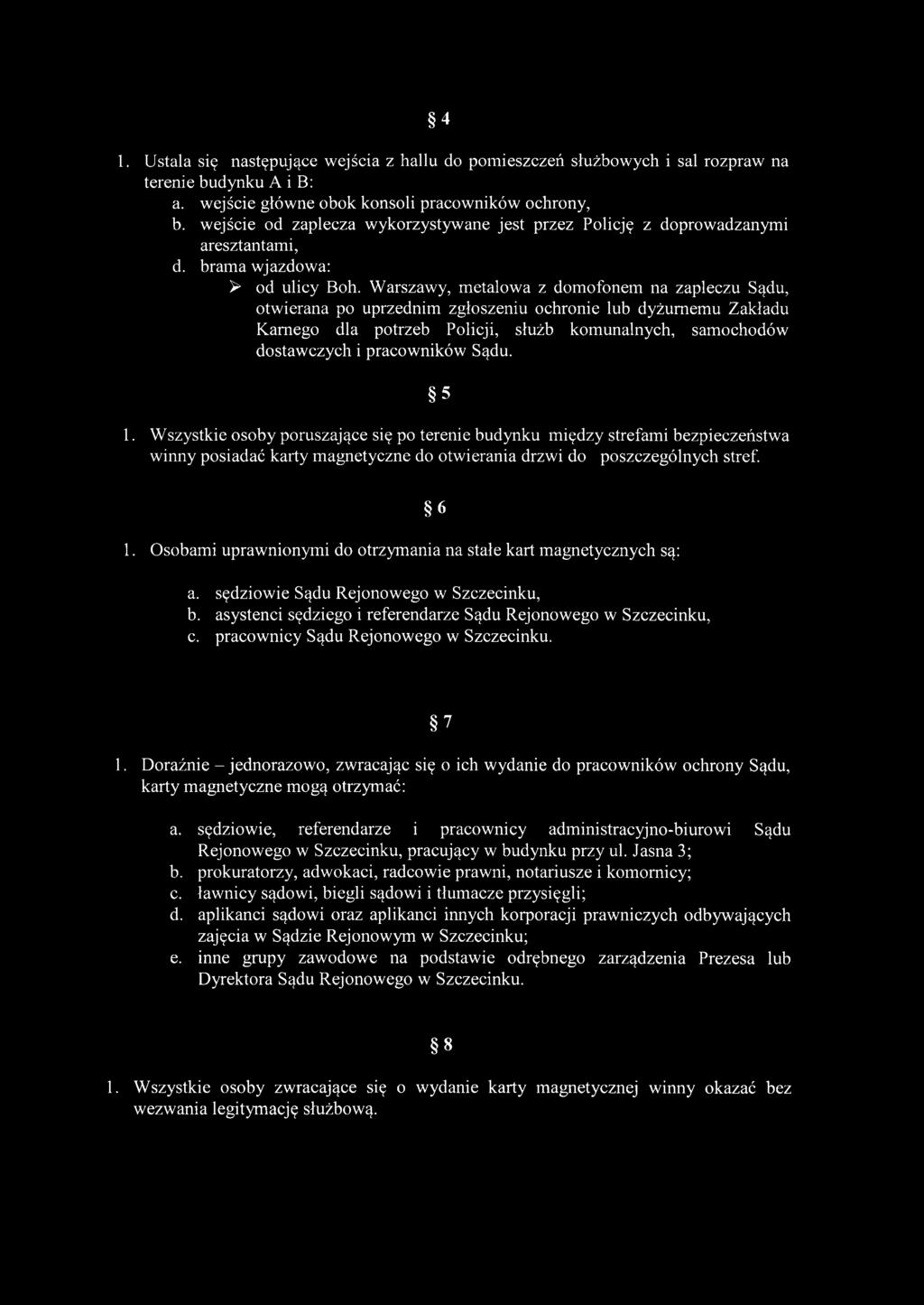 Warszawy, metalowa z domofonem na zapleczu Sądu, otwierana po uprzednim zgłoszeniu ochronie lub dyżurnemu Zakładu Karnego dla potrzeb Policji, służb komunalnych, samochodów dostawczych i pracowników