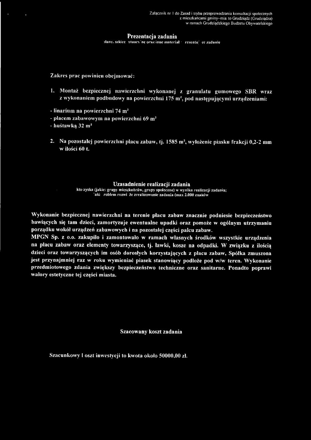 Montaż bezpiecznej nawierzchni wykonanej z granulatu gumowego SBR wraz z wykonaniem podbudowy na powierzchni 175 m", pod następującymi urządzeniami: - linarium na powierzchni 74 m2 - placem zabawowym