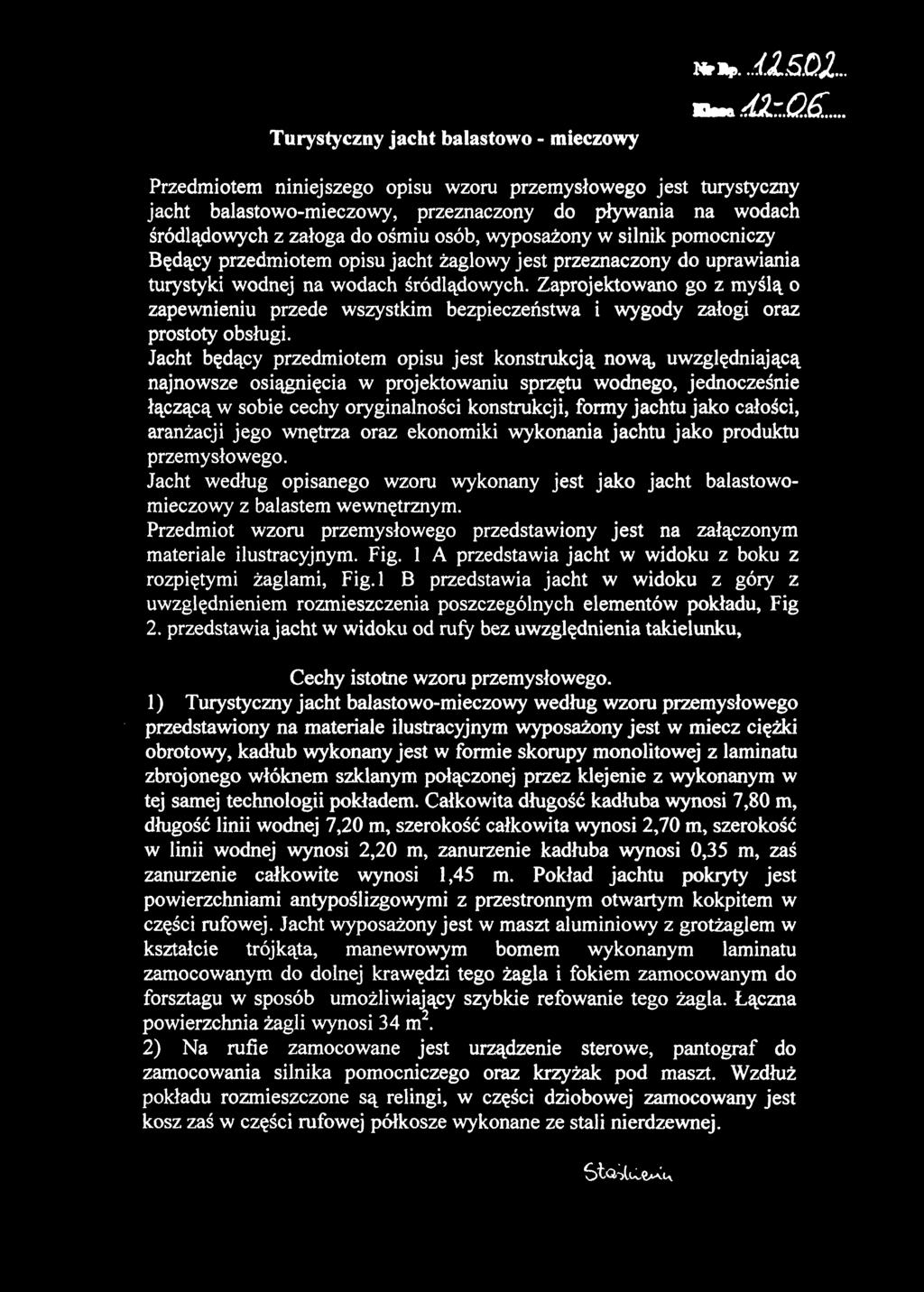 Turystyczny jacht balastowo - mieczowy Przedmiotem niniejszego opisu wzoru przemysłowego jest turystyczny jacht balastowo-mieczowy, przeznaczony do pływania na wodach śródlądowych z załoga do ośmiu