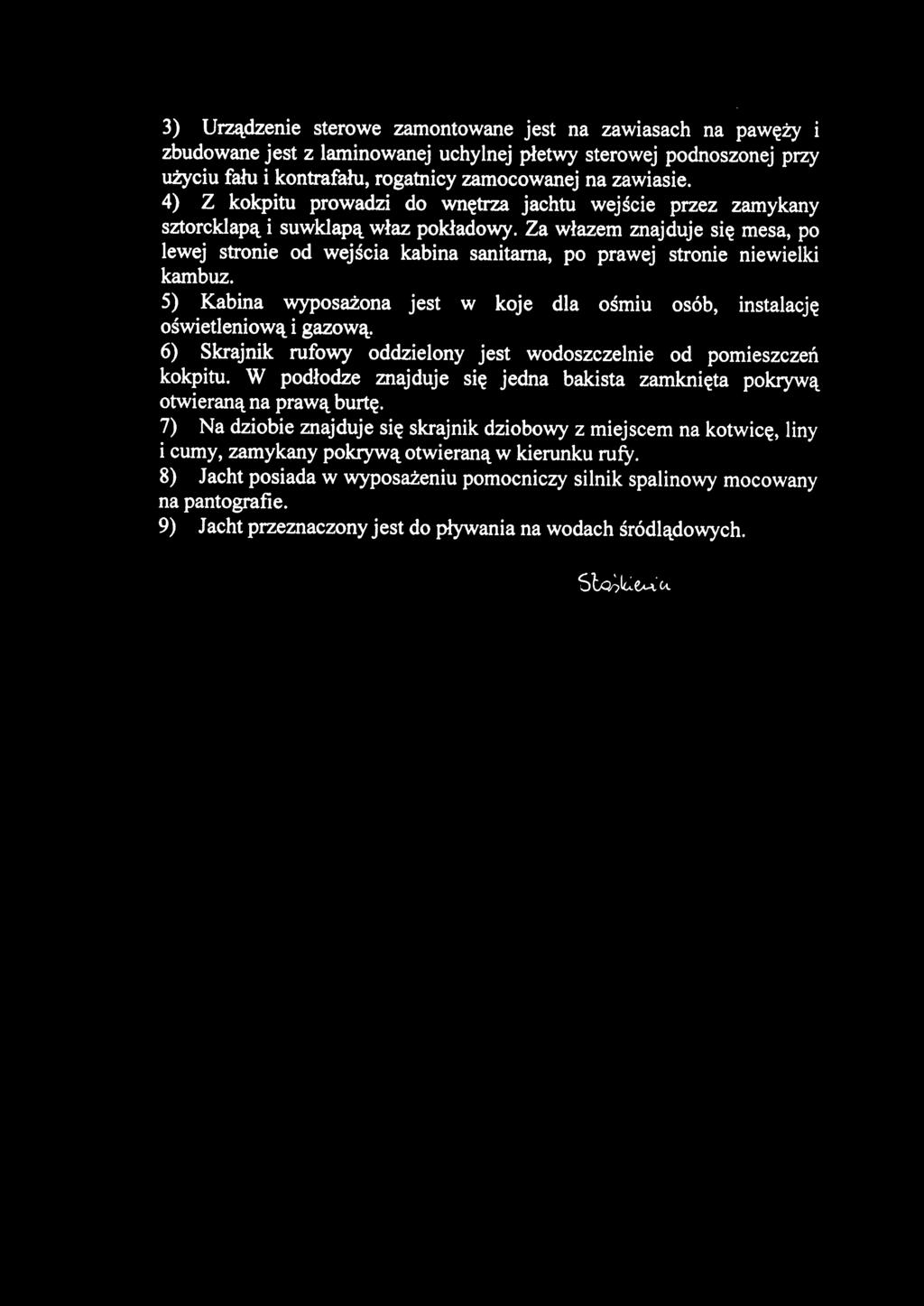 3) Urządzenie sterowe zamontowane jest na zawiasach na pawęży i zbudowane jest z laminowanej uchylnej płetwy sterowej podnoszonej przy użyciu fału i kontrafału, rogatnicy zamocowanej na zawiasie.