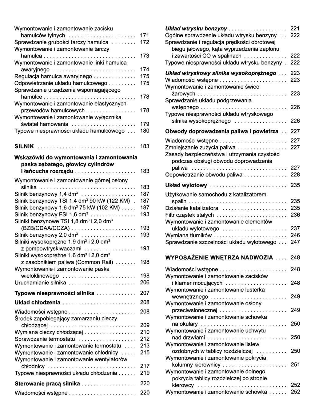 Wymontowanie i zamontowanie zacisku hamulców tylnych... 171 Sprawdzanie grubości tarczy hamulca... 172 Wymontowanie i zamontowanie tarczy ham ulca.