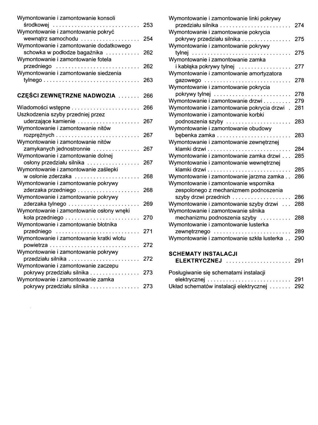 Wymontowanie i zamontowanie konsoli środkowej... 253 Wymontowanie i zamontowanie pokryć wewnątrz sam ochodu... 254 schowka w podłodze bagażn ika... 262 Wymontowanie i zamontowanie fotela przedniego.