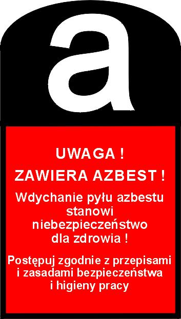 Załącznik nr 2 do Programu usuwania wyrobów zawierających azbest WZÓR OZNAKOWANIA WYROBÓW, ODPADÓW I OPAKOWAŃ ZAWIERAJĄCYCH AZBEST LUB WYROBY ZAWIERAJĄCE AZBEST, A TAKŻE MIEJSC ICH WYSTĘPOWANIA Wzór