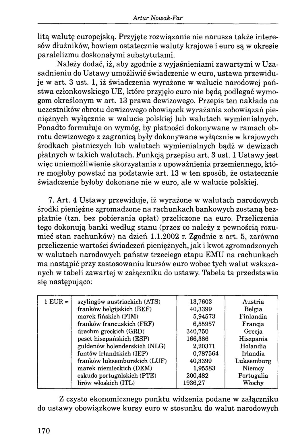 A rtur Nowak-Far litą walutę europejską. Przyjęte rozwiązanie nie narusza także interesów dłużników, bowiem ostatecznie waluty krajowe i euro są w okresie paralelizmu doskonałymi substytutami.