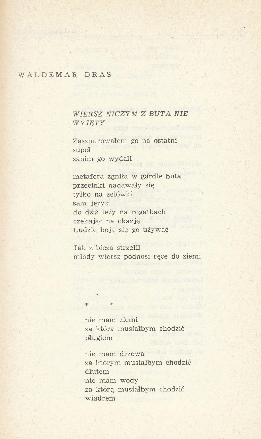 WALDEMAR DHAS WIERSZ NICZYM Z BUTA NIE WYJĘTY Zasznurowałem go na ostatni supeł zanim go wydali metafora zgniła w gardle buta przecinki nadawały się tylko na zelówki sam język do dziś leży na