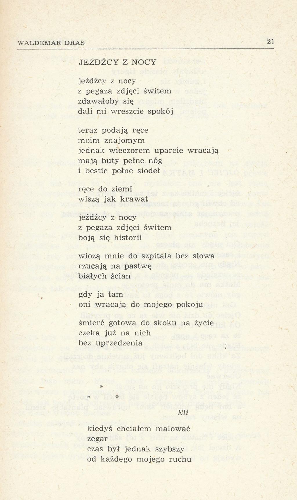 21 WALDEMAR DRAS JEŹDŹCY Z NOCY jeźdźcy z nocy z pegaza zdjęci świtem zdawałoby się dali mi wreszcie spokój teraz podają ręce moim znajomym jednak wieczorem uparcie wracają mają buty pełne nóg i