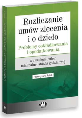 Przemysław Jeżek Rozliczanie umów zlecenia i o dzieło problemy oskładkowania i opodatkowania z uwzględnieniem minimalnej stawki godzinowej Zmiany w zakresie rozliczania umów zlecenia i o dzieło!