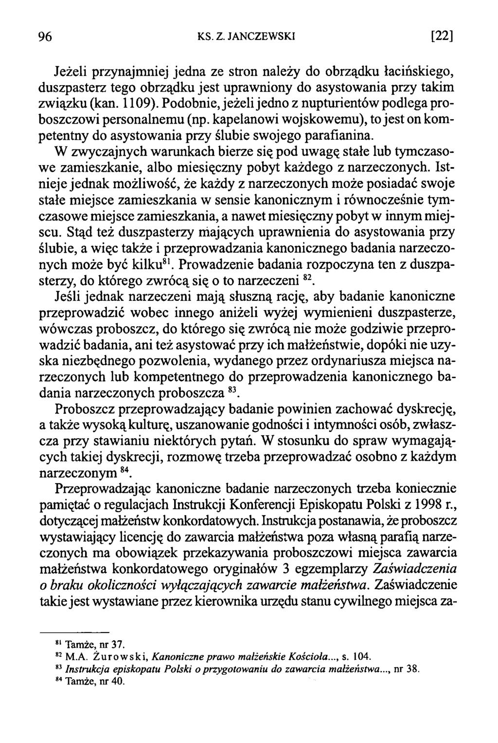 9 6 KS. Z. JANCZEWSKI [22] Jeżeli przynajmniej jedna ze stron należy do obrządku łacińskiego, duszpasterz tego obrządku jest uprawniony do asystowania przy takim związku (kan. 1109).