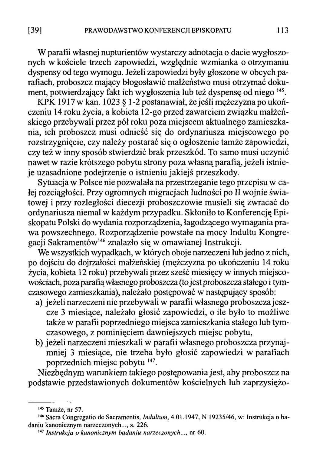 [39] PRAWODAWSTWO KONFERENCJI EPISKOPATU 113 W parafii własnej nupturientów wystarczy adnotacja o dacie wygłoszonych w kościele trzech zapowiedzi, względnie wzmianka o otrzymaniu dyspensy od tego