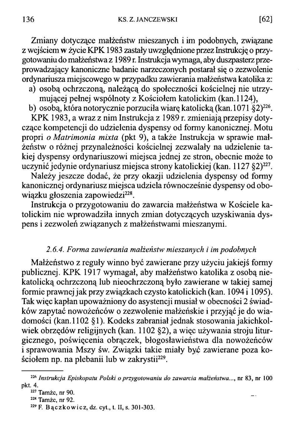 136 KS. Z. JANCZEWSKI [62] Zmiany dotyczące małżeństw mieszanych i im podobnych, związane z wejściem w życie KPK 1983 zastały uwzględnione przez Instrukcją o przygotowaniu do małżeństwa z 1989 r.